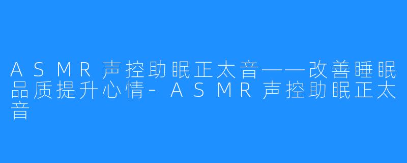ASMR声控助眠正太音——改善睡眠品质提升心情-ASMR声控助眠正太音