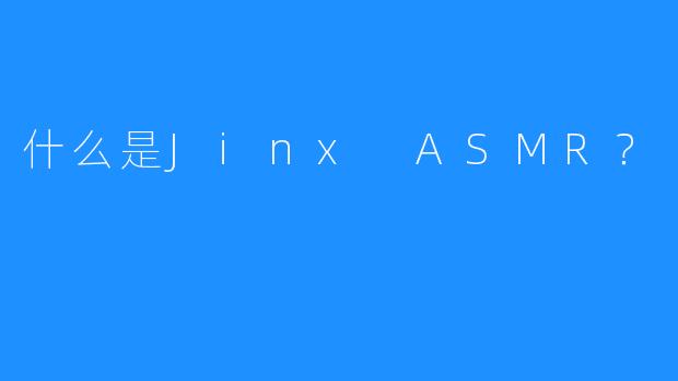 什么是Jinx ASMR？