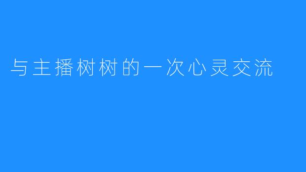 与主播树树的一次心灵交流