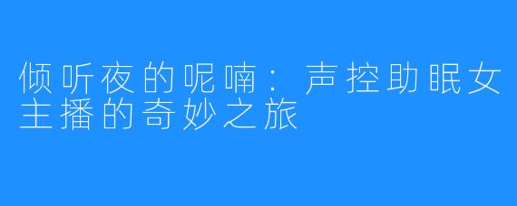 倾听夜的呢喃：声控助眠女主播的奇妙之旅