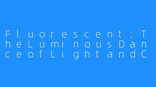 Fluorescent:TheLuminousDanceofLightandColor