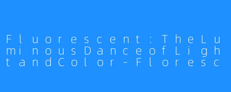 Fluorescent:TheLuminousDanceofLightandColor-Florescent