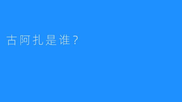 古阿扎是谁？