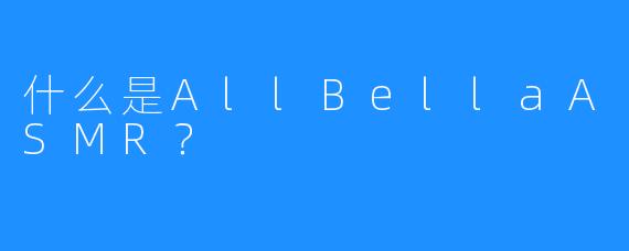 什么是AllBellaASMR？