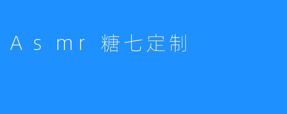 Asmr糖七定制