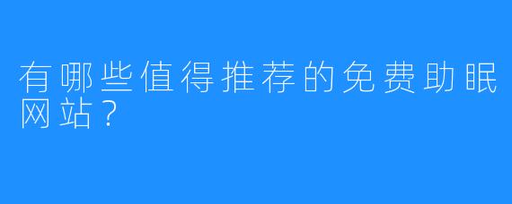有哪些值得推荐的免费助眠网站?