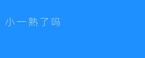 小一熟了吗