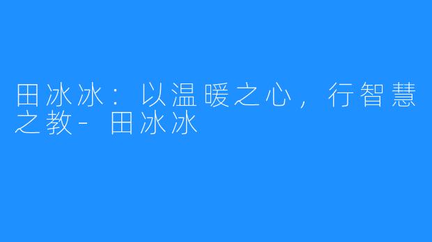 田冰冰：以温暖之心，行智慧之教-田冰冰