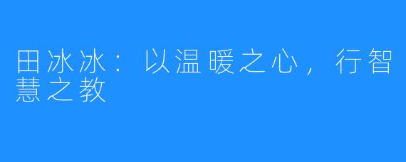 田冰冰：以温暖之心，行智慧之教