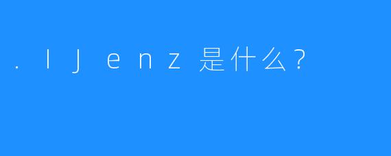 .IJenz是什么？