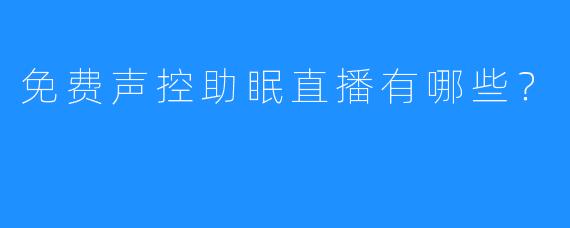 免费声控助眠直播有哪些？