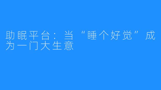 助眠平台：当“睡个好觉”成为一门大生意